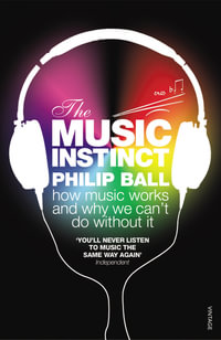 The Music Instinct : How Music Works and Why We Can't Do Without It - Philip Ball