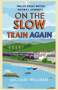 On the Slow Train Again : Twelve Great British Railway Journeys - Michael Williams