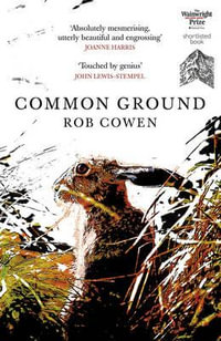 Common Ground : One of Britain's Favourite Nature Books as featured on BBC's Winterwatch - Rob Cowen