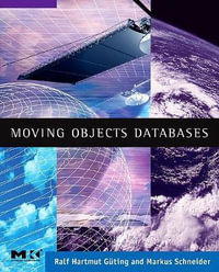 Moving Objects Databases : The Morgan Kaufmann Series in Data Management Systems - Markus Schneider