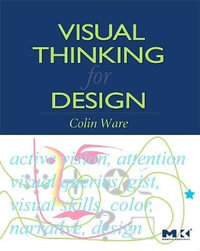 Visual Thinking : Morgan Kaufmann Series in Interactive Technologies - Colin Ware