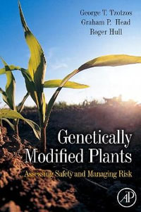 Genetically Modified Plants : Assessing Safety and Managing Risk - Graham Head
