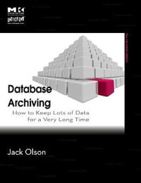 Database Archiving : How to Keep Lots of Data for a Very Long Time - Jack E. Olson