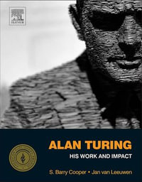 Alan Turing : His Work and Impact - S. Barry Cooper