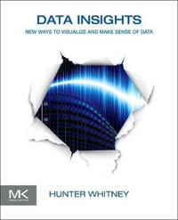 Data Insights : New Ways to Visualize and Make Sense of Data - Hunter Whitney