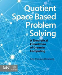 Quotient Space Based Problem Solving : A Theoretical Foundation of Granular Computing - Ling Zhang