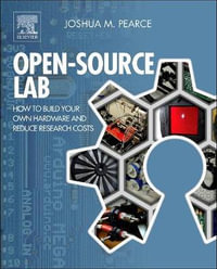 Open-Source Lab : How to Build Your Own Hardware and Reduce Research Costs - Joshua M. Pearce