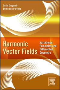 Harmonic Vector Fields : Variational Principles and Differential Geometry - Sorin Dragomir