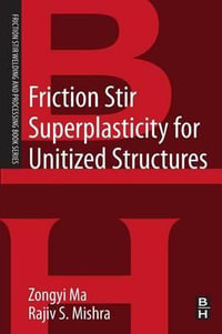 Friction Stir Superplasticity for Unitized Structures : A volume in the Friction Stir Welding and Processing Book Series - Zongyi Ma