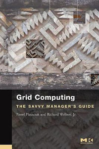 Grid Computing : The Savvy Manager's Guide - Pawel Plaszczak