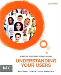 Understanding Your Users 2E : A Practical Guide to User Research Methods - Catherine Courage