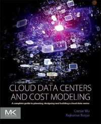 Cloud Data Centers and Cost Modeling : A Complete Guide To Planning, Designing and Building a Cloud Data Center - Caesar Wu