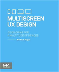 Multiscreen UX Design : Developing for a Multitude of Devices - Wolfram Nagel