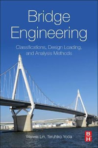 Bridge Engineering : Classifications, Design Loading, and Analysis Methods - Lin Weiwei