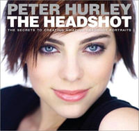 The Headshot : Secrets to Creating Amazing Headshot Portraits - Peter Hurley