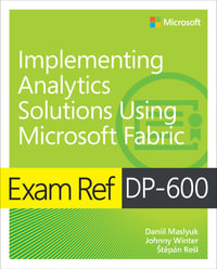 Exam Ref DP-600 Implementing Analytics Solutions Using Microsoft Fabric : Exam Ref - Daniil Maslyuk