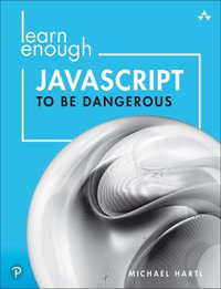 Learn Enough JavaScript to Be Dangerous : A Tutorial Introduction to Programming with JavaScript - Michael Hartl