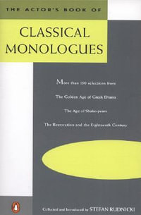 The Actor's Book of Classical Monologues : More Than 150 Selections from the Golden Age of Greek Drama, the Age of Shakespeare, the Restoration and the Eighteenth Century - Stefan Rudnicki