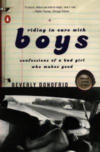 Riding in Cars with Boys : Confessions of a Bad Girl Who Makes Good - Beverly Donofrio