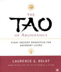 The Tao of Abundance : Eight Ancient Principles for Living Abundantly in the 21st Century - Laurence G. Boldt