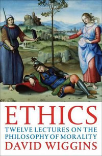 Ethics : Twelve Lectures on the Philosophy of Morality - David Wiggins