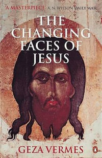The Changing Faces of Jesus - Geza Vermes