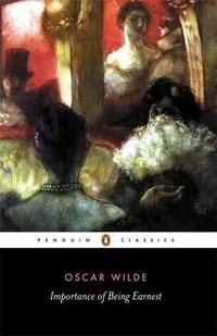 The Importance of Being Earnest and Other Plays : Penguin Classics - Oscar Wilde