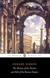 The History of the Decline and Fall of the Roman Empire : Penguin Classics - Edward Gibbon