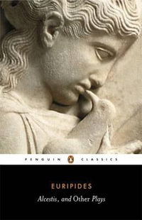 Alcestis and Other Plays : Penguin Classics - Euripides
