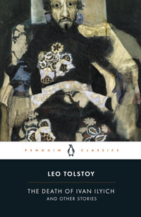 The Death of Ivan Ilyich and Other Stories : The Raid, Woodfelling, ThreeDeaths, Polikushka, The Death of Ivan Ilyich, After the Ball, The Forged Coupon - Leo Tolstoy