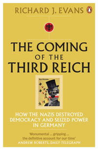The Coming Of The Third Reich : How the Nazis Destroyed Democracy and Seized Power in Germany - Richard J. Evans