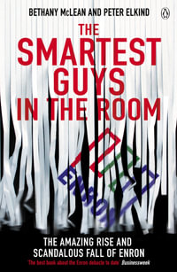 The Smartest Guys in the Room : The Amazing Rise and Scandalous Fall of Enron - Peter Elkind