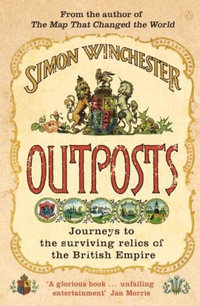 Outposts : Journeys to the Surviving Relics of the British Empire - Simon Winchester