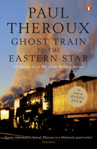 Ghost Train to the Eastern Star : On the tracks of 'The Great Railway Bazaar' - Paul Theroux