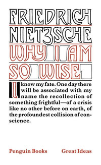 Why I Am So Wise : Penguin Books Great Ideas - Friedrich Nietzsche