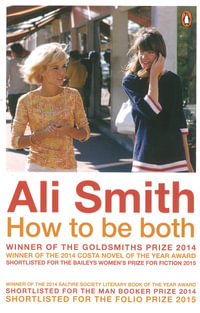 How to be Both : Winner of the 2015 Baileys Womens Prize for Fiction - Ali Smith