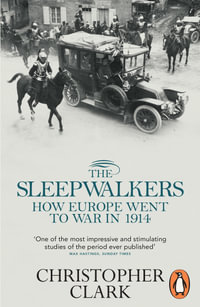 The Sleepwalkers : How Europe Went to War in 1914 - Christopher Clark