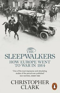The Sleepwalkers : How Europe Went to War in 1914 - Christopher Clark