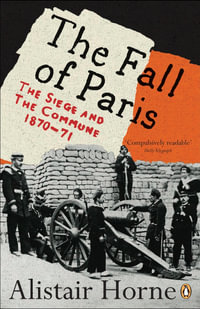 The Fall of Paris : The Siege and the Commune 1870-71 - Alistair Horne
