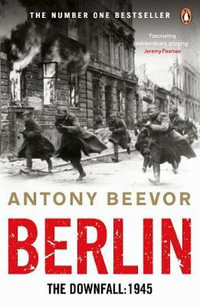 Berlin : The Downfall 1945: The Number One Bestseller - Antony Beevor