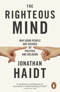 The Righteous Mind : Why Good People are Divided by Politics and Religion - Jonathan Haidt