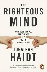 The Righteous Mind : Why Good People are Divided by Politics and Religion - Jonathan Haidt