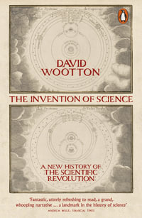 The Invention of Science : A New History of the Scientific Revolution - David Wootton