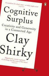 Cognitive Surplus : Creativity and Generosity in a Connected Age - Clay Shirky