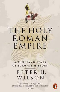 The Holy Roman Empire : A Thousand Years of Europe's History - Peter H. Wilson
