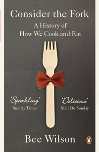 Consider The Fork : A History Of How We Cook And Eat - Bee Wilson