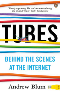 Tubes : Behind The Scenes At The Internet - Andrew Blum