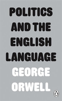 Politics and the English Language : Penguin Modern Classics - George Orwell