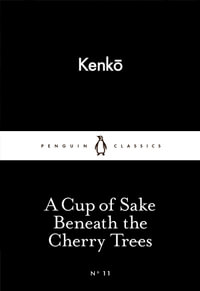 A Cup of Sake Beneath the Cherry Trees : Little Black Classics - Yoshida Kenko