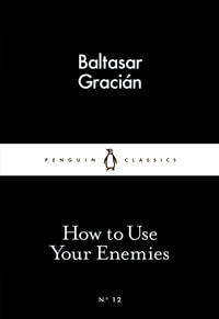 How to Use Your Enemies : Little Black Classics - Balthasar Gracian